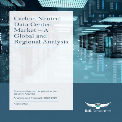 Carbon Neutral Data Center Market - A Global and Regional Analysis