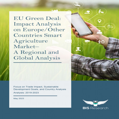 EU Green Deal - Impact Analysis on Europe/Other Countries Smart Agriculture Market - A Regional and Global Analysis